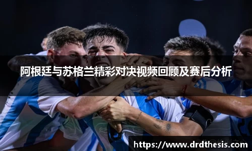 阿根廷与苏格兰精彩对决视频回顾及赛后分析