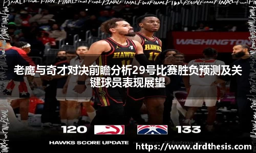 老鹰与奇才对决前瞻分析29号比赛胜负预测及关键球员表现展望